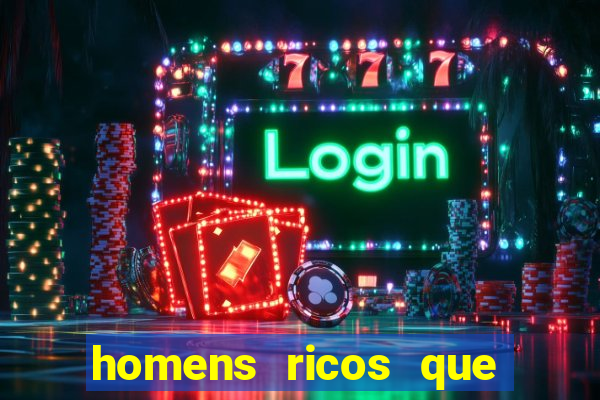 homens ricos que querem bancar